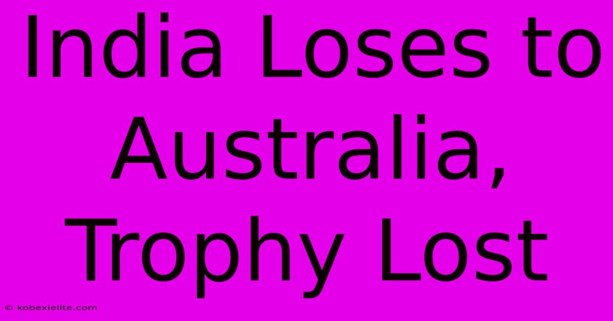 India Loses To Australia, Trophy Lost