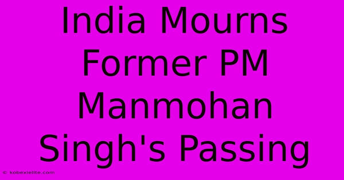 India Mourns Former PM Manmohan Singh's Passing