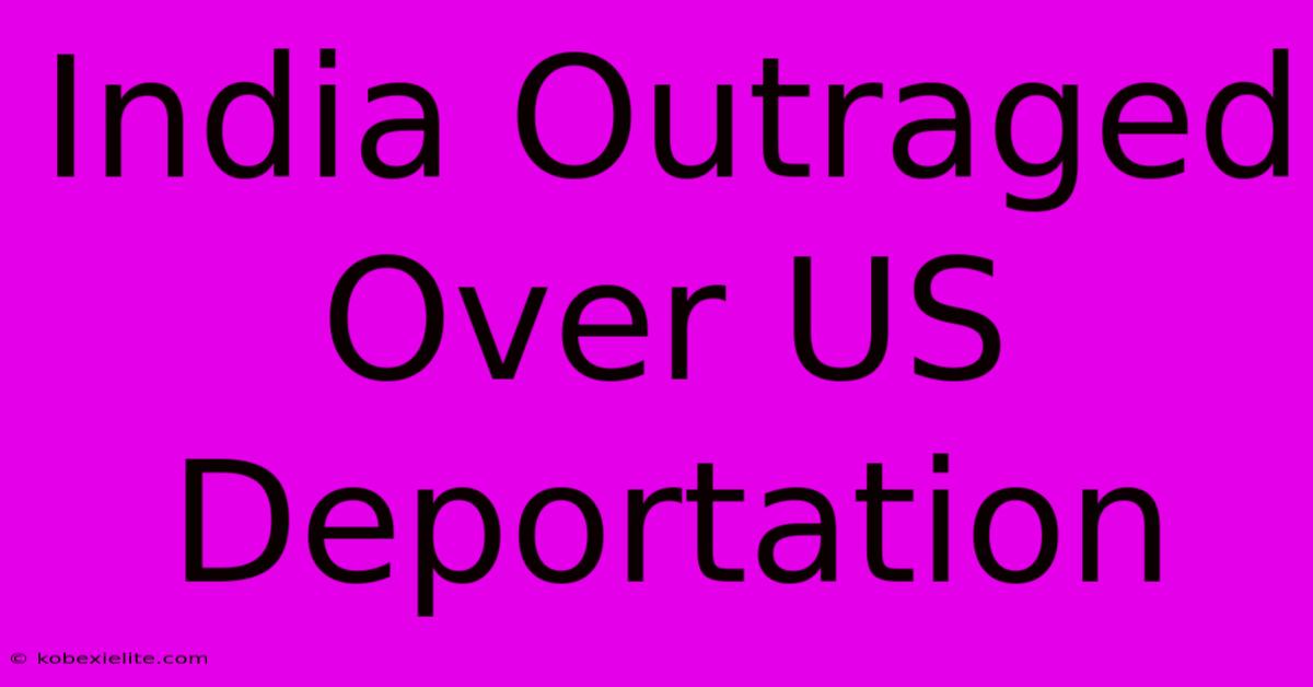 India Outraged Over US Deportation