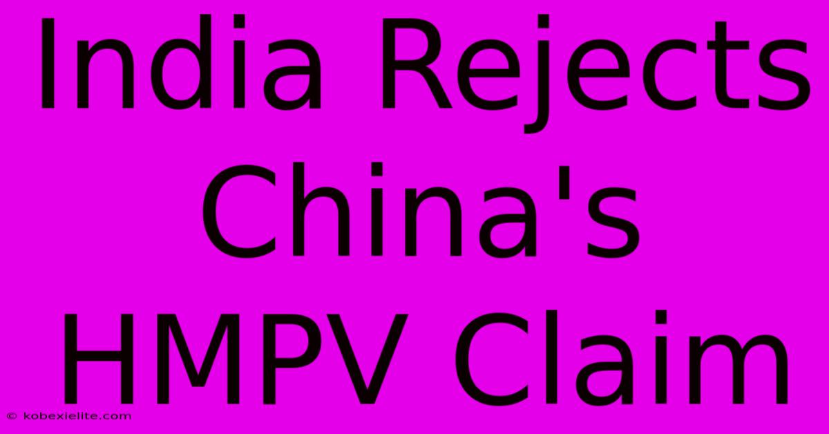 India Rejects China's HMPV Claim