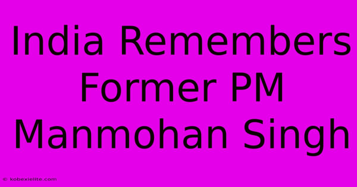 India Remembers Former PM Manmohan Singh