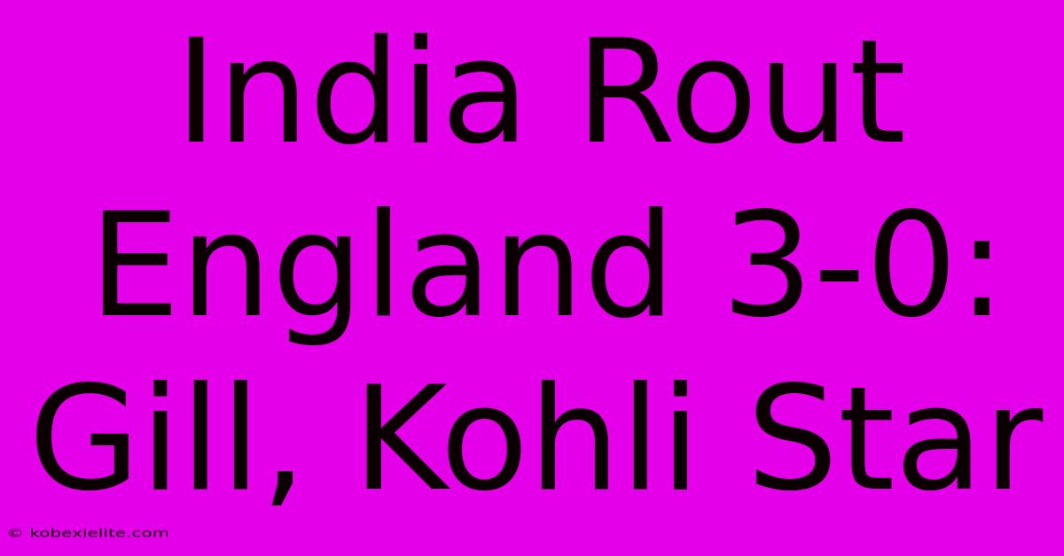 India Rout England 3-0: Gill, Kohli Star