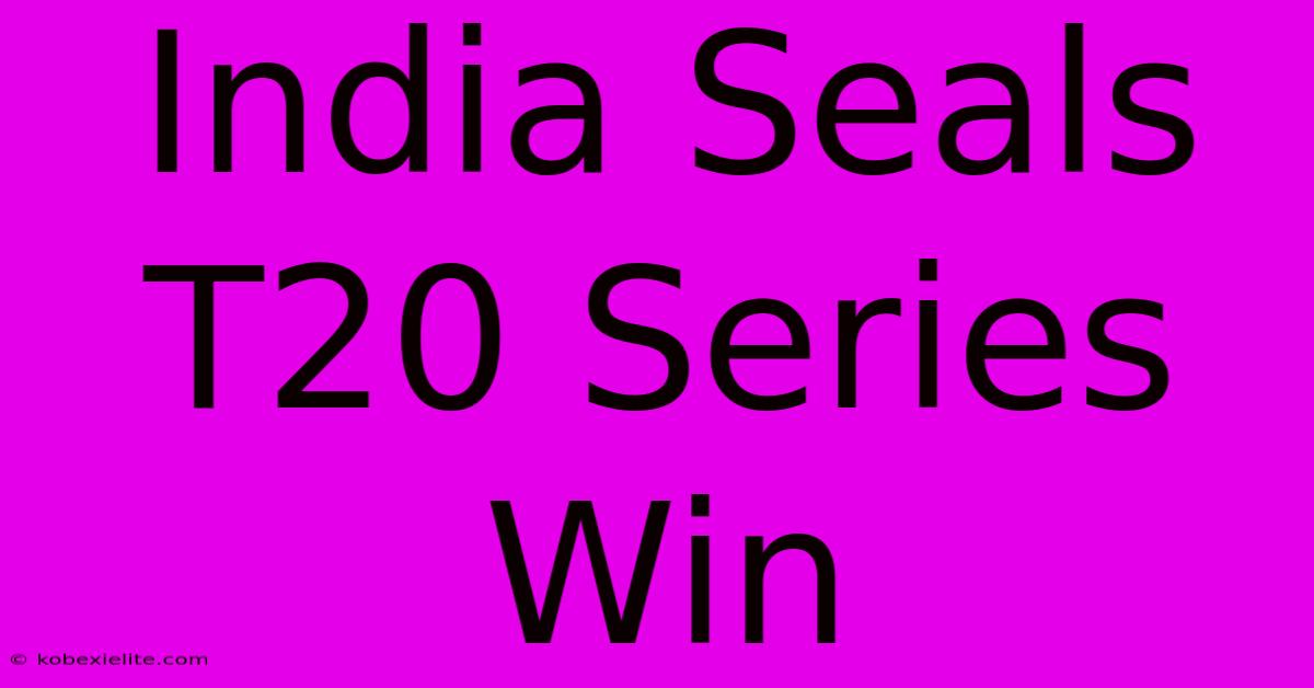 India Seals T20 Series Win