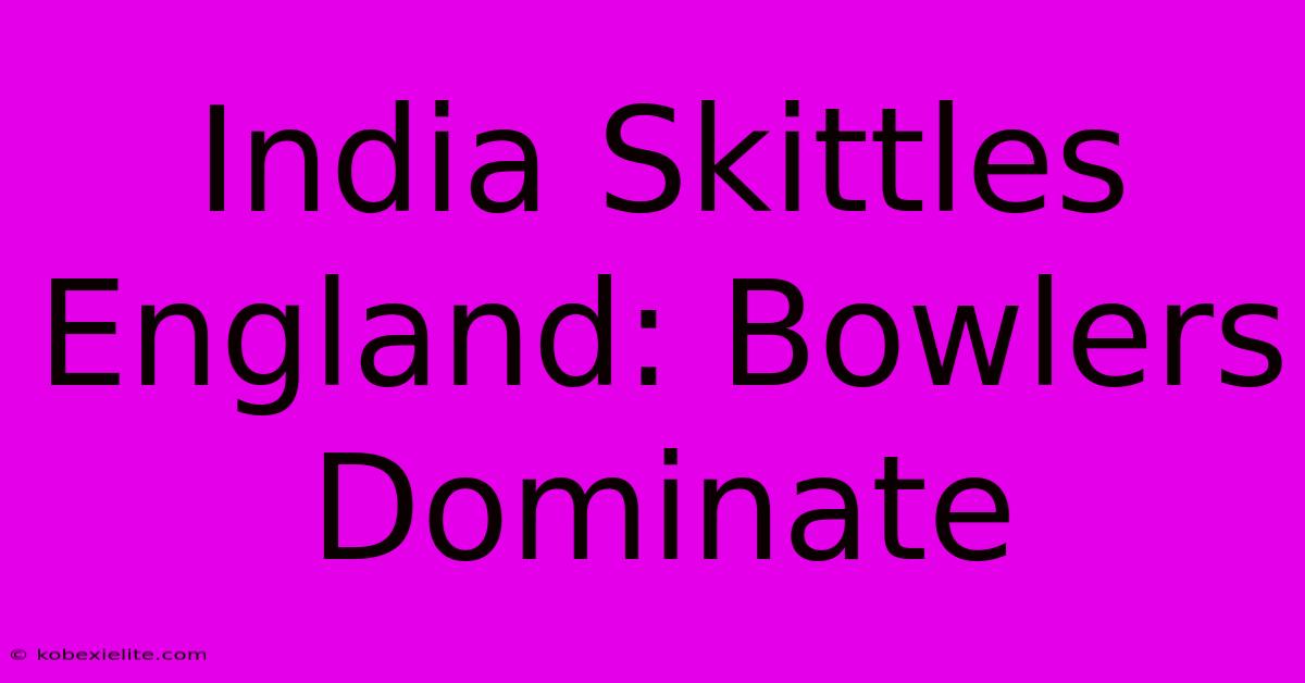 India Skittles England: Bowlers Dominate