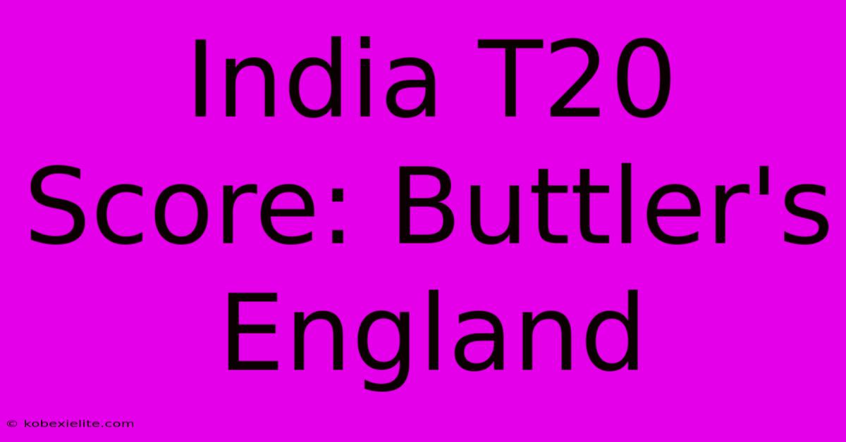 India T20 Score: Buttler's England