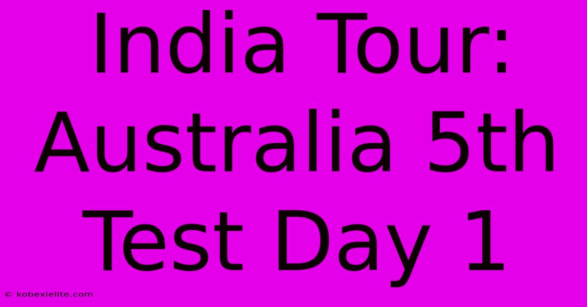 India Tour: Australia 5th Test Day 1