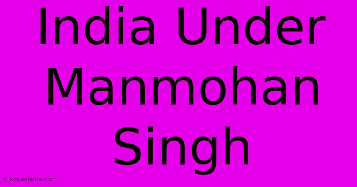 India Under Manmohan Singh