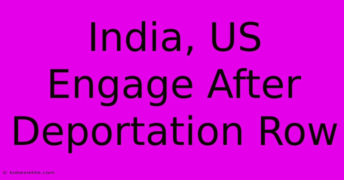 India, US Engage After Deportation Row