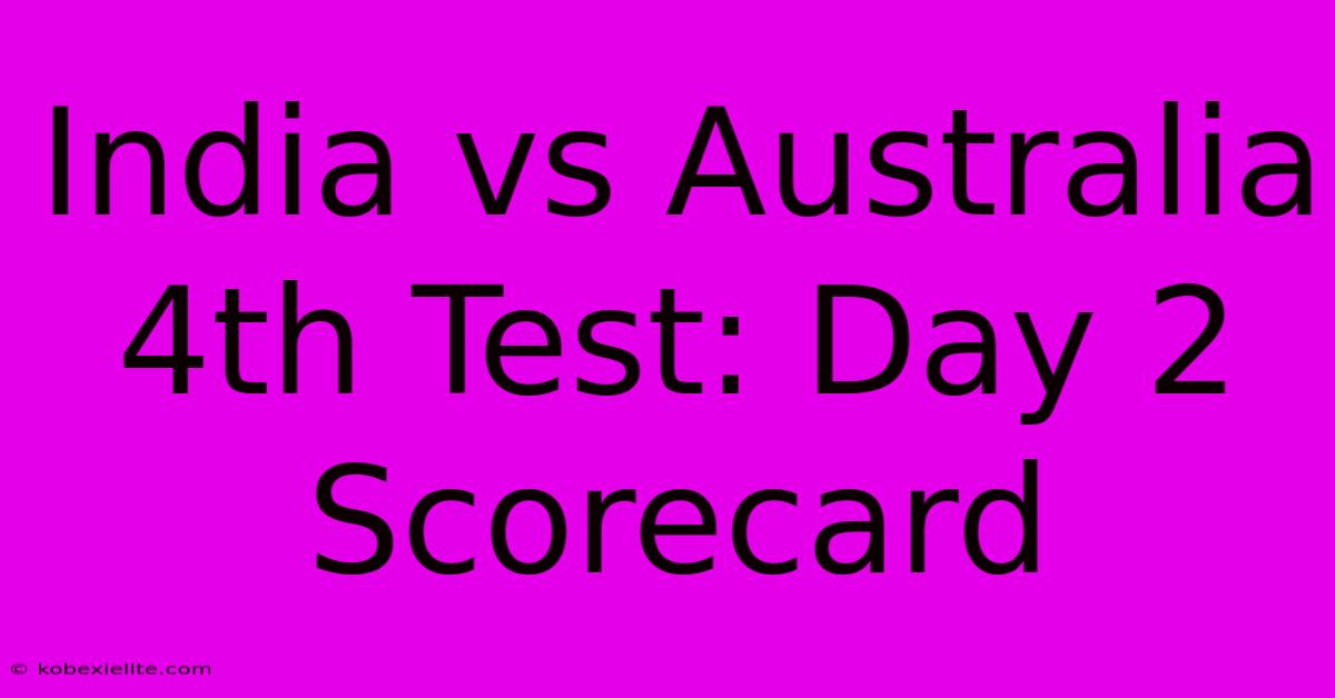 India Vs Australia 4th Test: Day 2 Scorecard