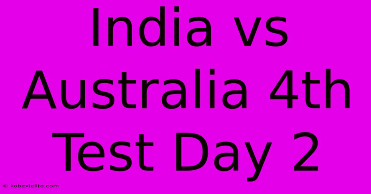 India Vs Australia 4th Test Day 2