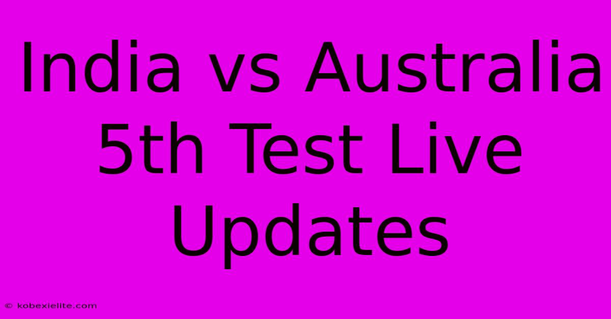 India Vs Australia 5th Test Live Updates