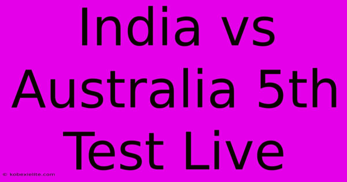 India Vs Australia 5th Test Live