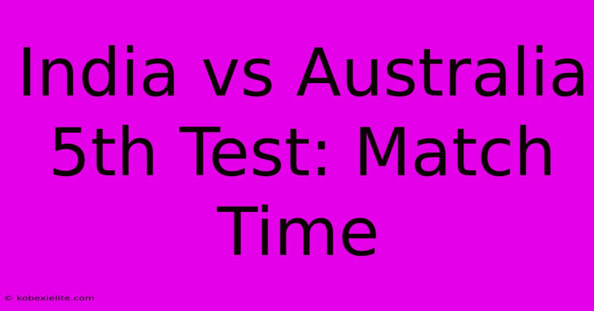 India Vs Australia 5th Test: Match Time