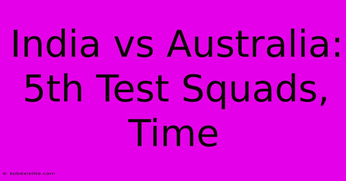 India Vs Australia: 5th Test Squads, Time