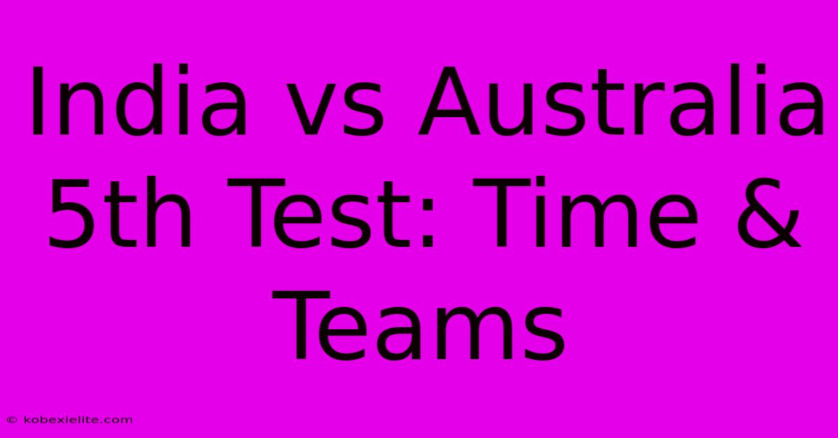 India Vs Australia 5th Test: Time & Teams