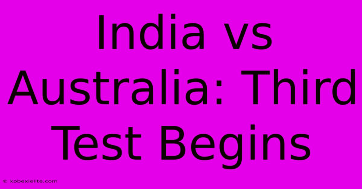 India Vs Australia: Third Test Begins India Vs Australia: Third Test Begins
