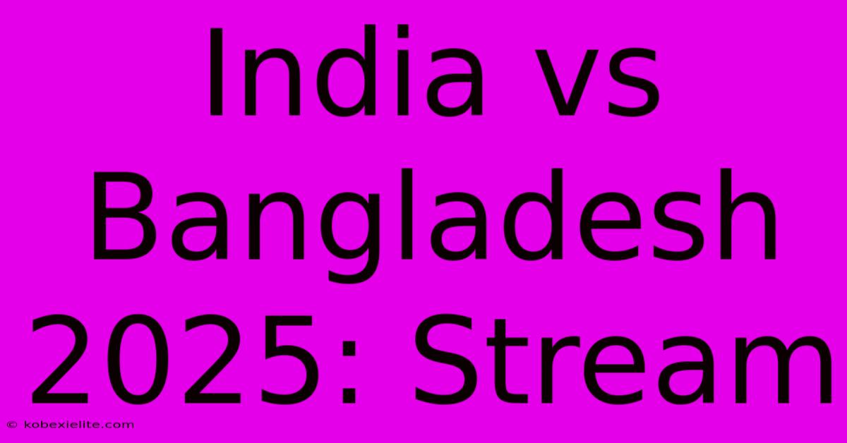 India Vs Bangladesh 2025: Stream