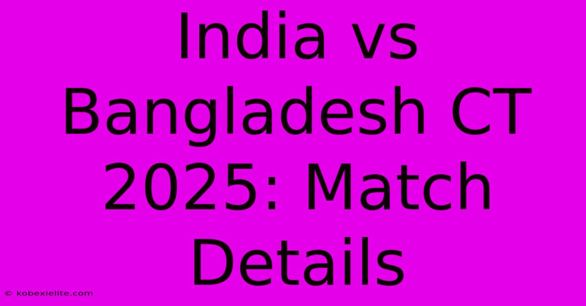 India Vs Bangladesh CT 2025: Match Details