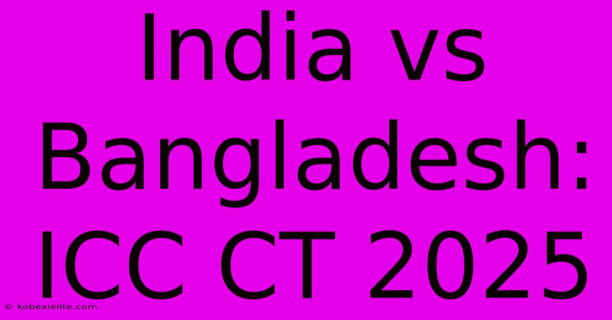 India Vs Bangladesh: ICC CT 2025