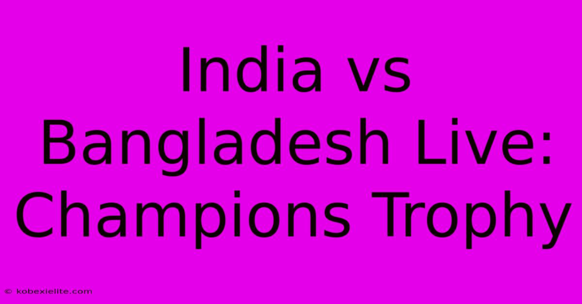 India Vs Bangladesh Live: Champions Trophy