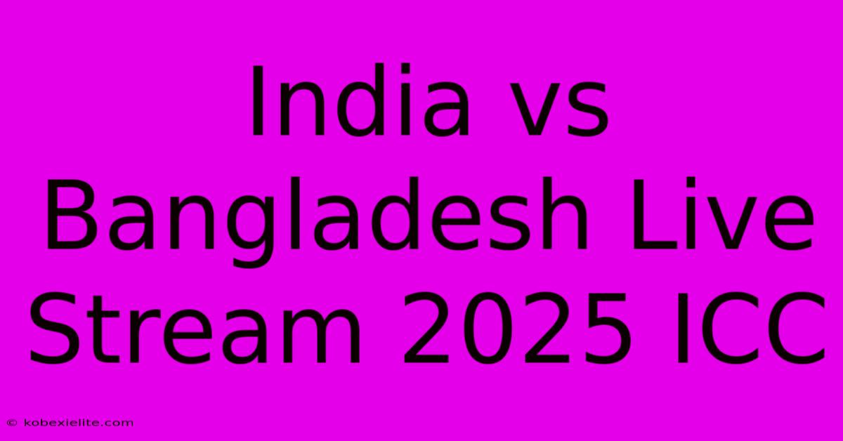 India Vs Bangladesh Live Stream 2025 ICC