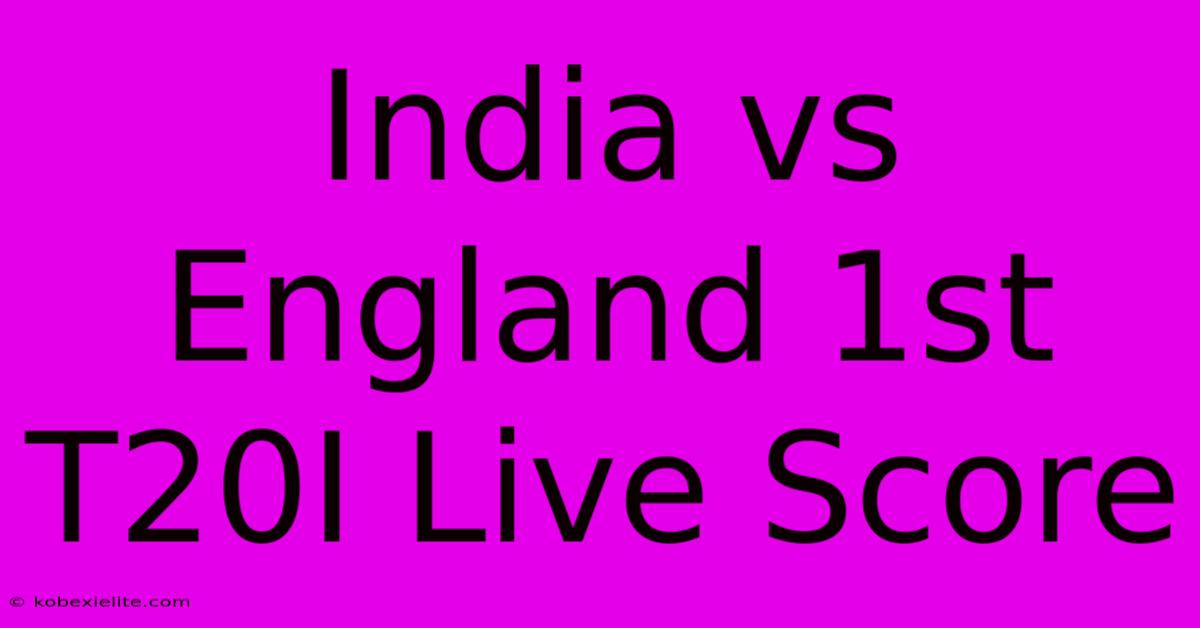 India Vs England 1st T20I Live Score