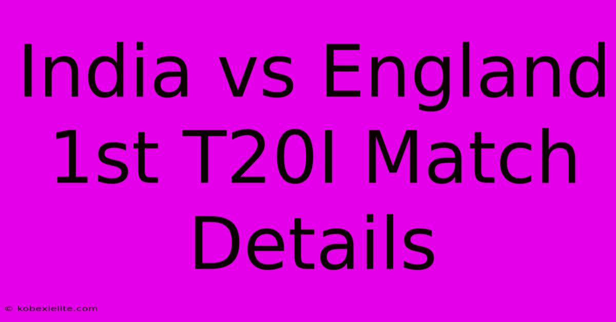 India Vs England 1st T20I Match Details