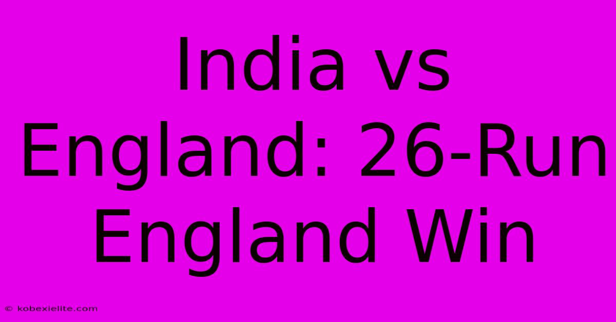 India Vs England: 26-Run England Win