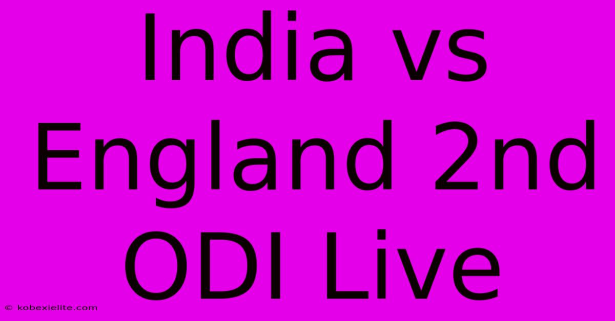 India Vs England 2nd ODI Live