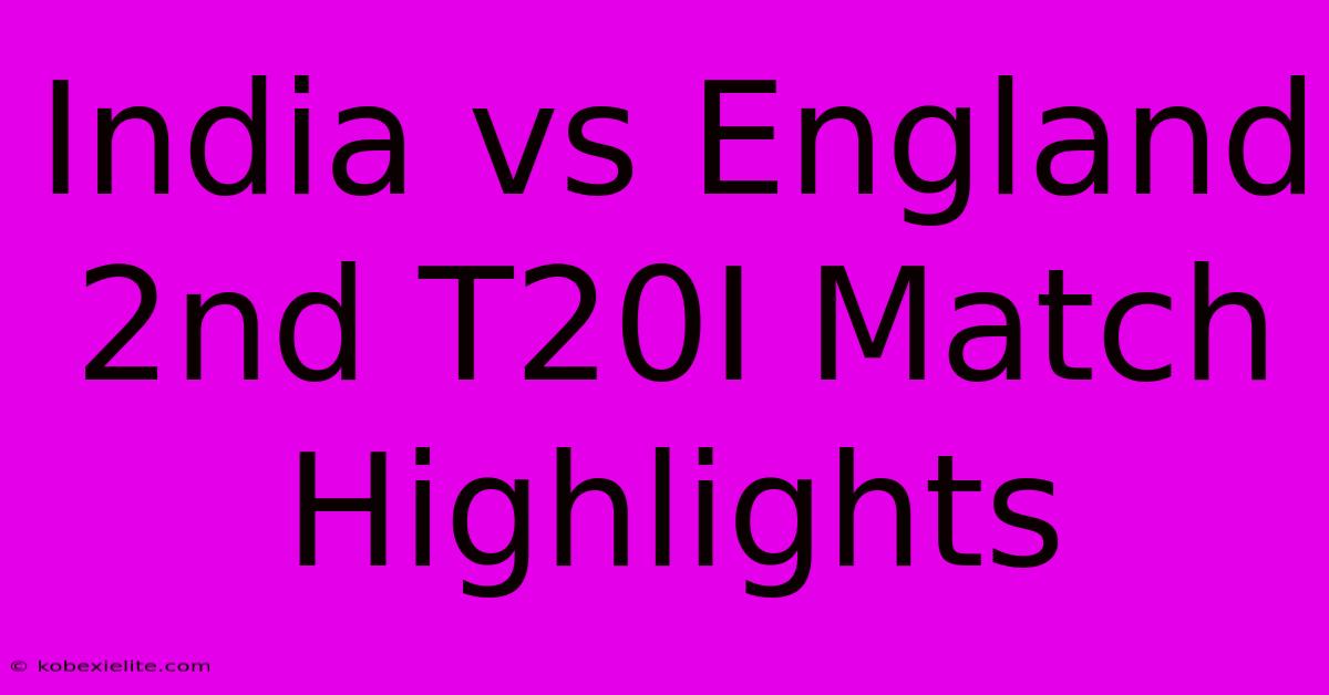 India Vs England 2nd T20I Match Highlights