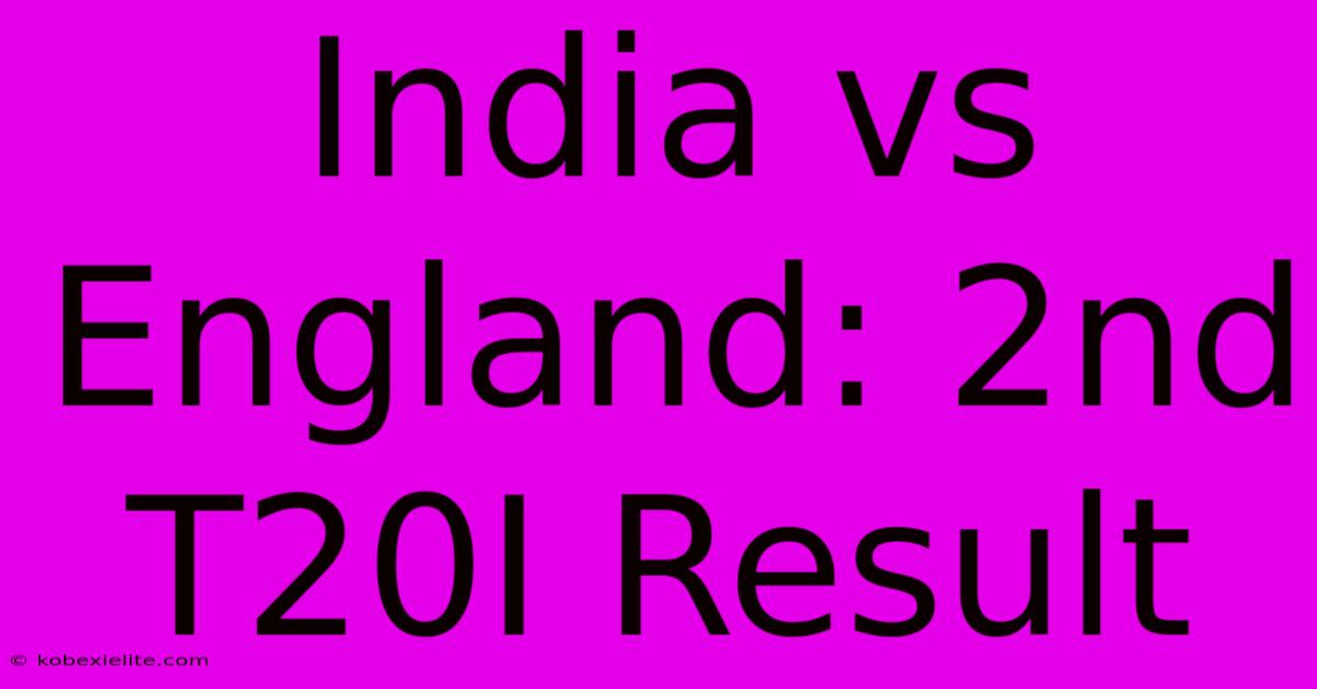 India Vs England: 2nd T20I Result