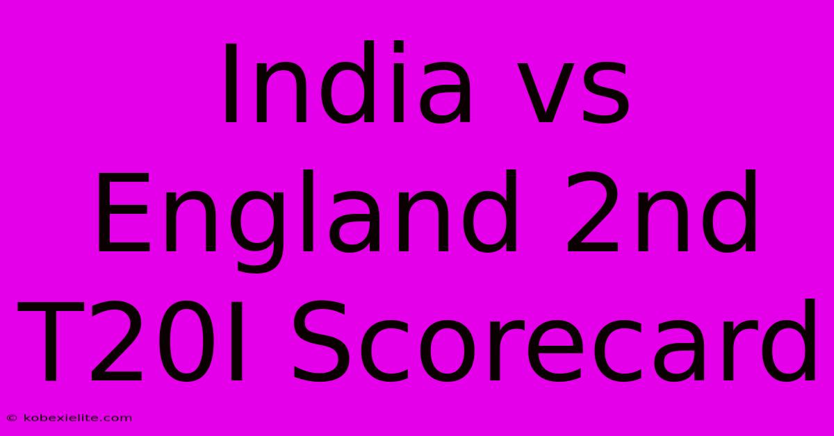 India Vs England 2nd T20I Scorecard