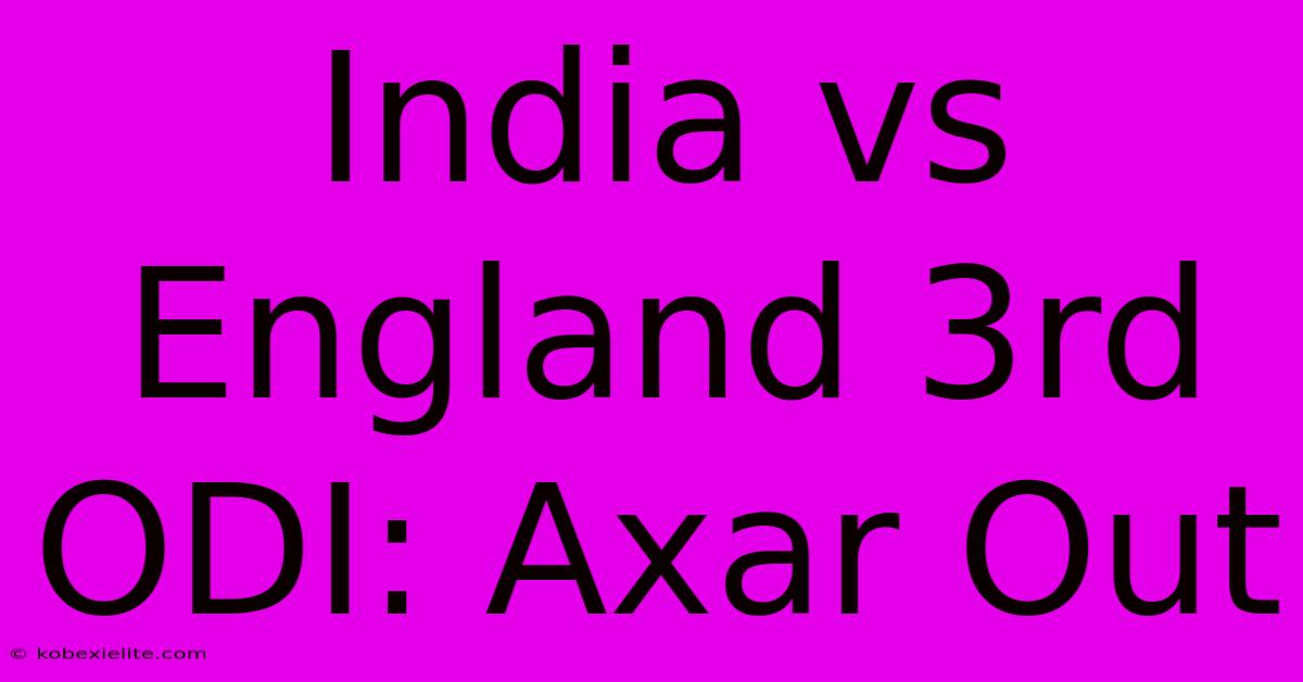 India Vs England 3rd ODI: Axar Out