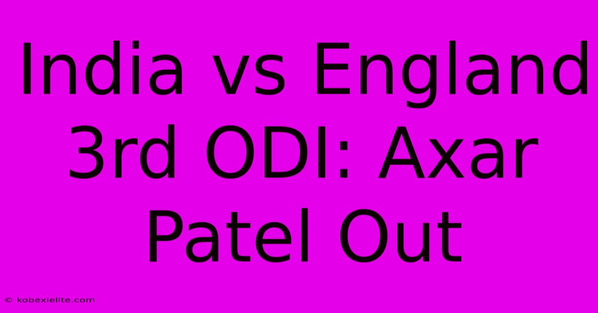 India Vs England 3rd ODI: Axar Patel Out