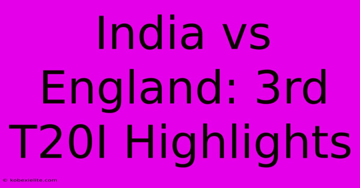 India Vs England: 3rd T20I Highlights