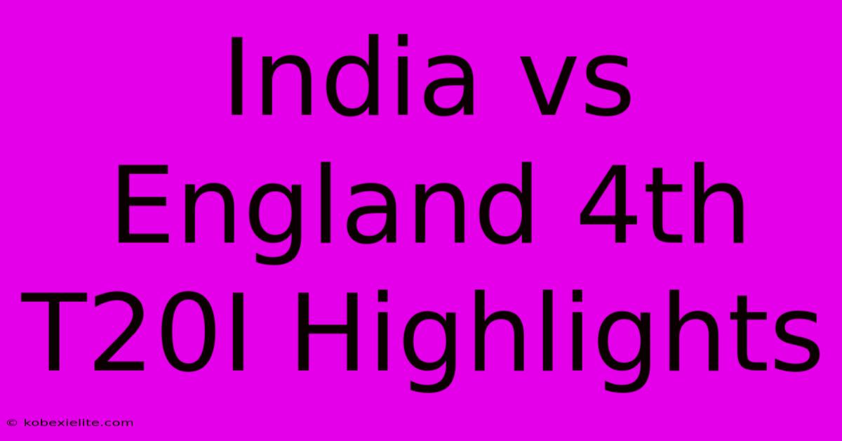 India Vs England 4th T20I Highlights