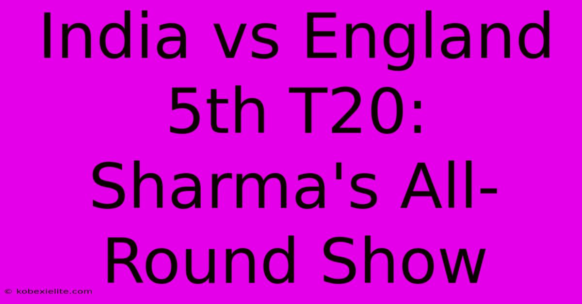 India Vs England 5th T20: Sharma's All-Round Show