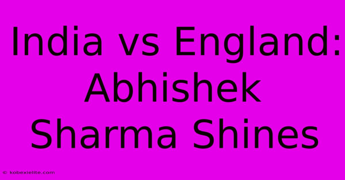 India Vs England: Abhishek Sharma Shines