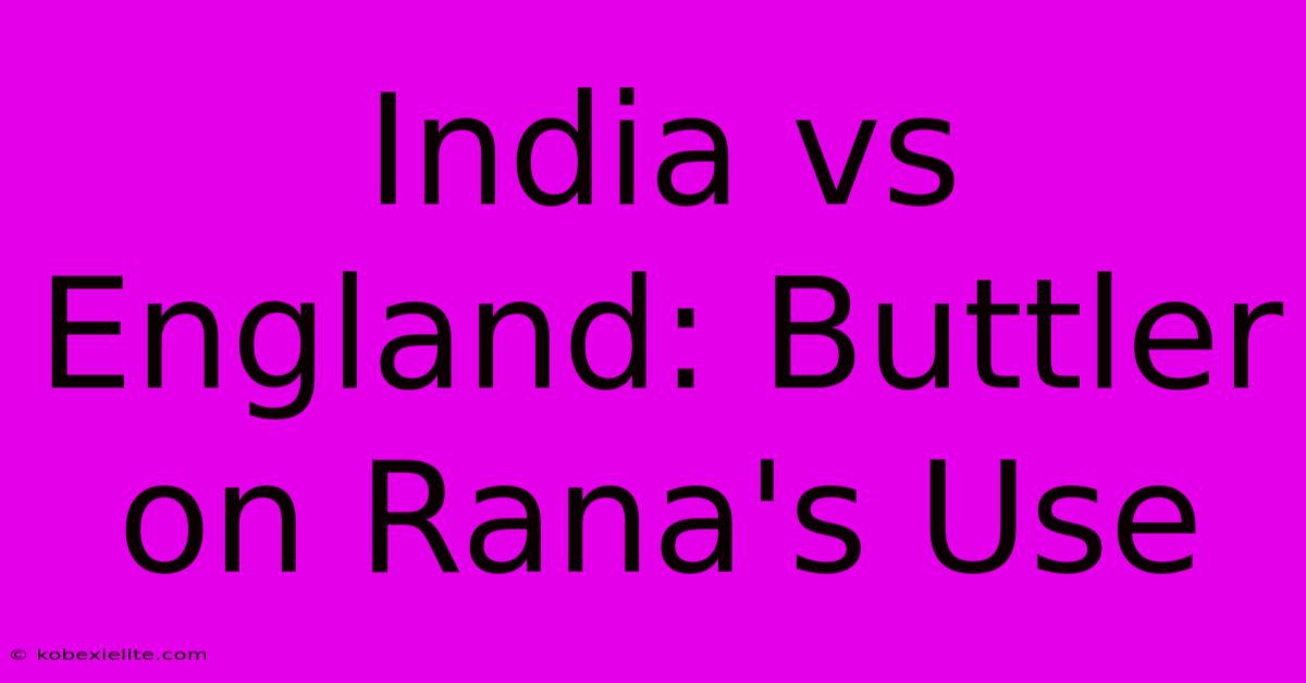 India Vs England: Buttler On Rana's Use