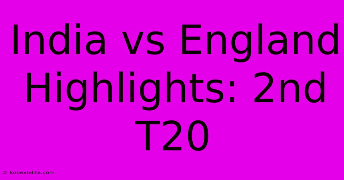 India Vs England Highlights: 2nd T20