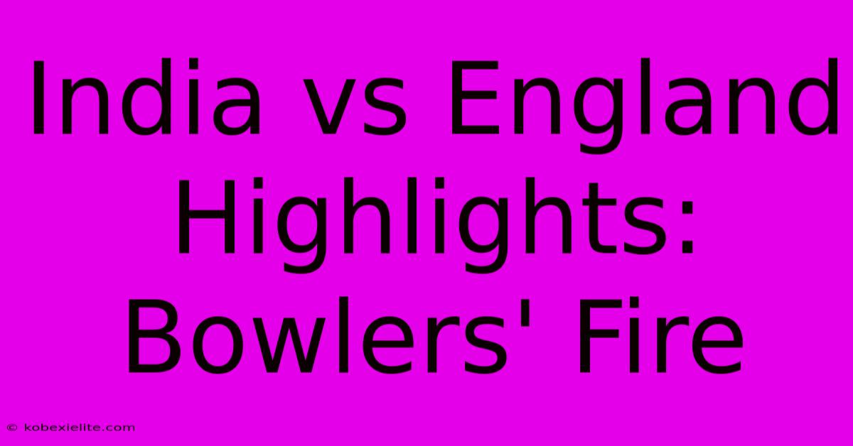 India Vs England Highlights: Bowlers' Fire