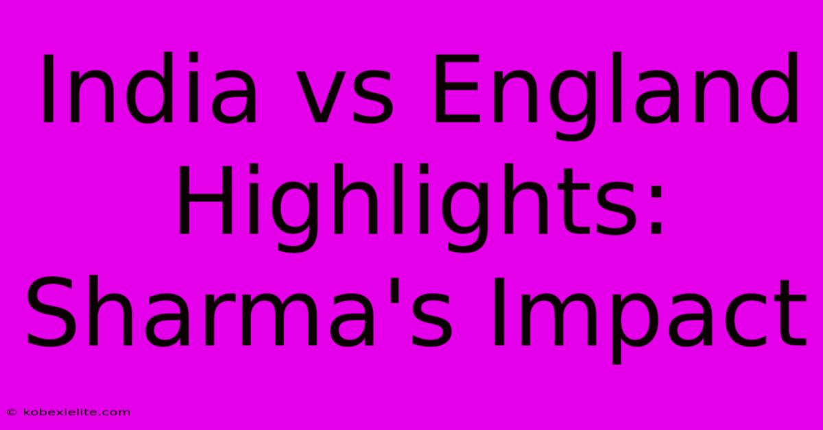 India Vs England Highlights: Sharma's Impact