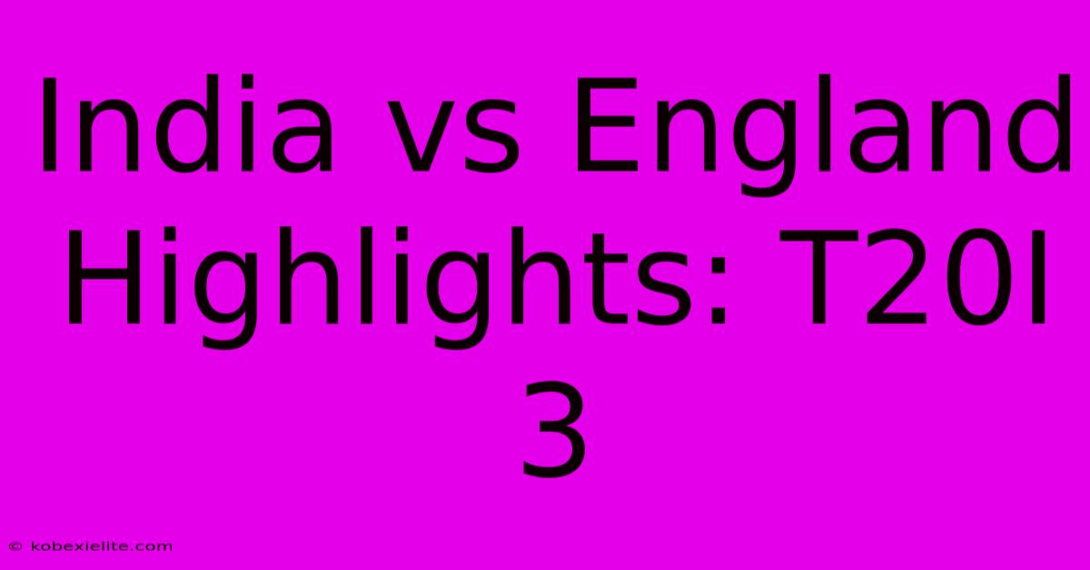 India Vs England Highlights: T20I 3