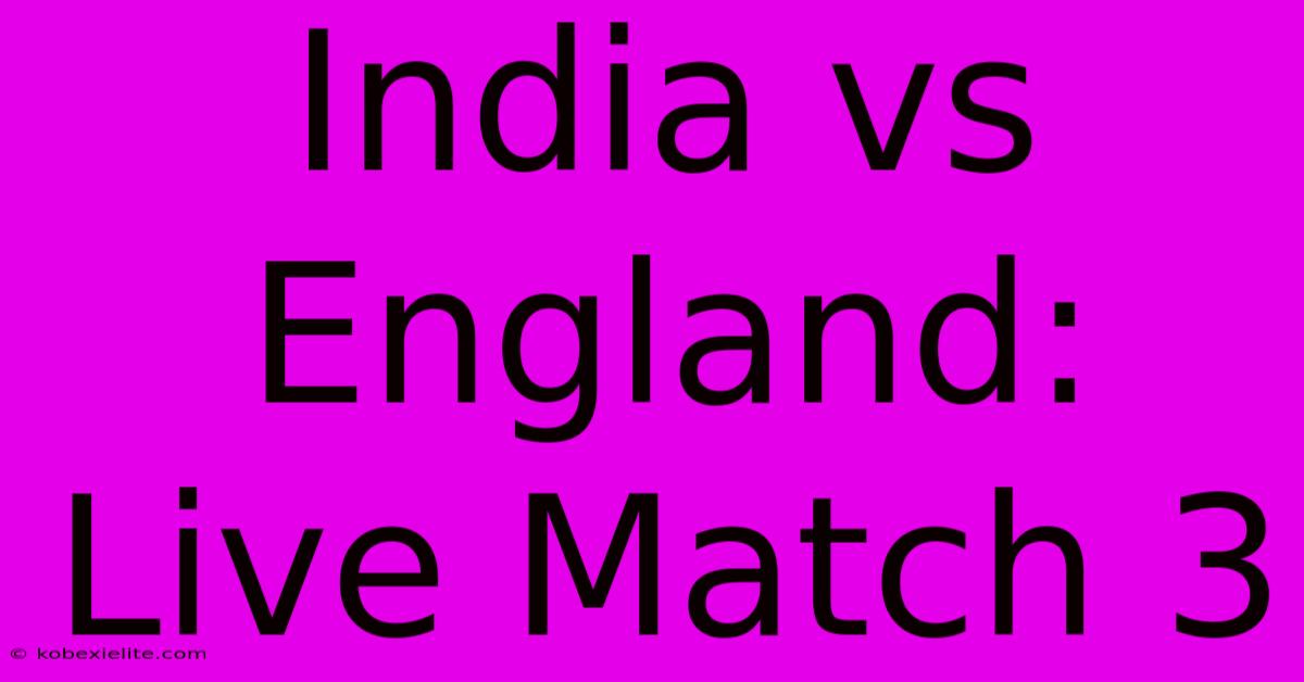 India Vs England: Live Match 3