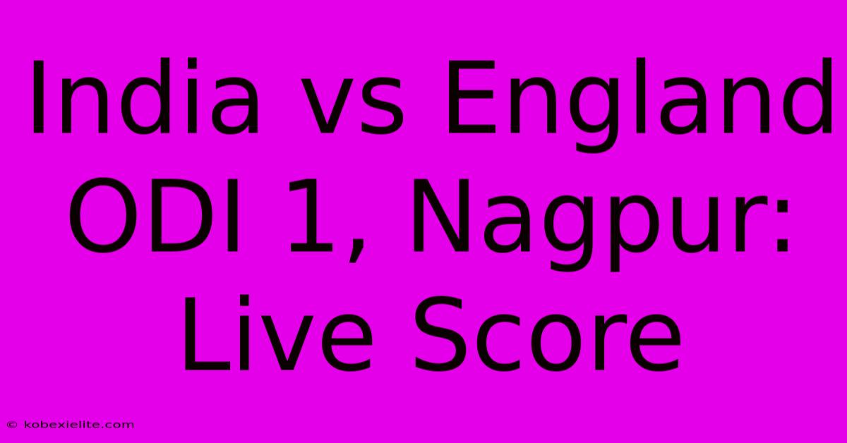 India Vs England ODI 1, Nagpur: Live Score