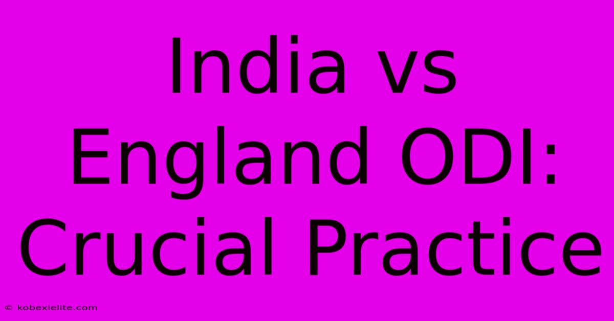 India Vs England ODI: Crucial Practice