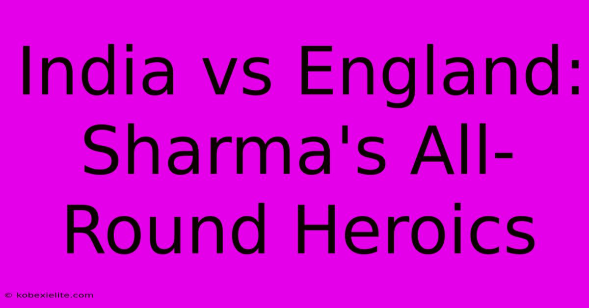 India Vs England: Sharma's All-Round Heroics