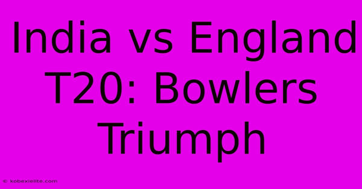 India Vs England T20: Bowlers Triumph