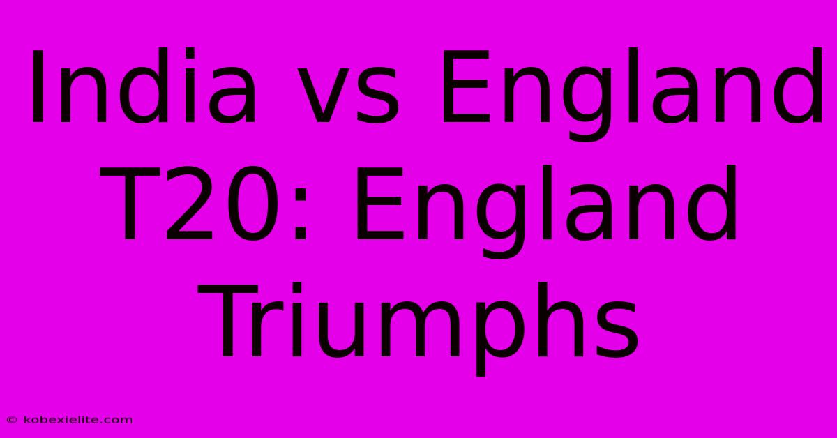 India Vs England T20: England Triumphs