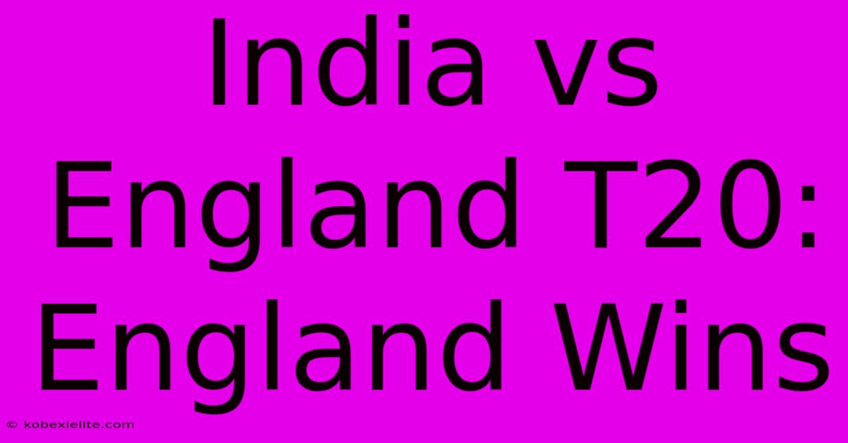 India Vs England T20: England Wins